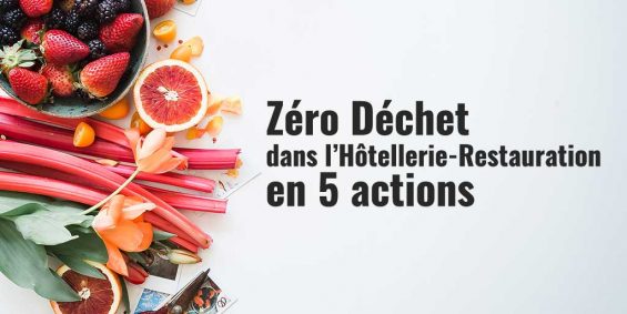 You are currently viewing Zéro déchet dans l’hôtellerie-restauration en 5 actions